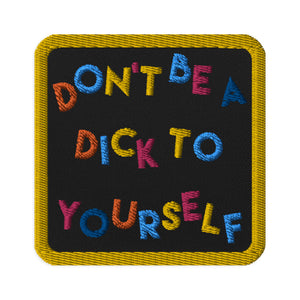 Don't Be A Dick To Yourself Embroidered patches