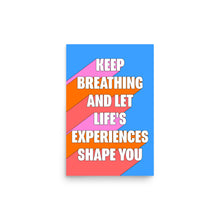 Load image into Gallery viewer, Keep Breathing And Let Life&#39;s Experiences Shape You Poster
