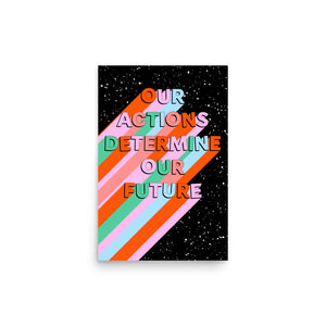 Our Actions Determine Our Future Poster