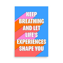 Load image into Gallery viewer, Keep Breathing And Let Life&#39;s Experiences Shape You Poster
