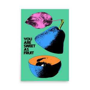 You Are Sweet As Fruit Poster