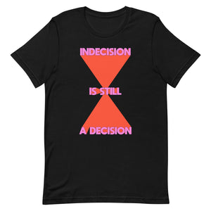 Indecision Is Still A Decision Unisex t-shirt