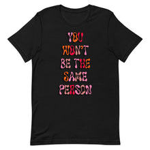 Load image into Gallery viewer, You Won&#39;t Be The Same Person Unisex t-shirt
