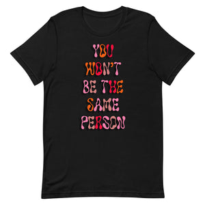 You Won't Be The Same Person Unisex t-shirt