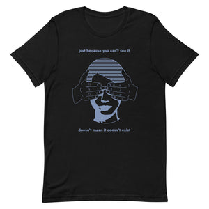 Just Because You Can't See It Unisex t-shirt