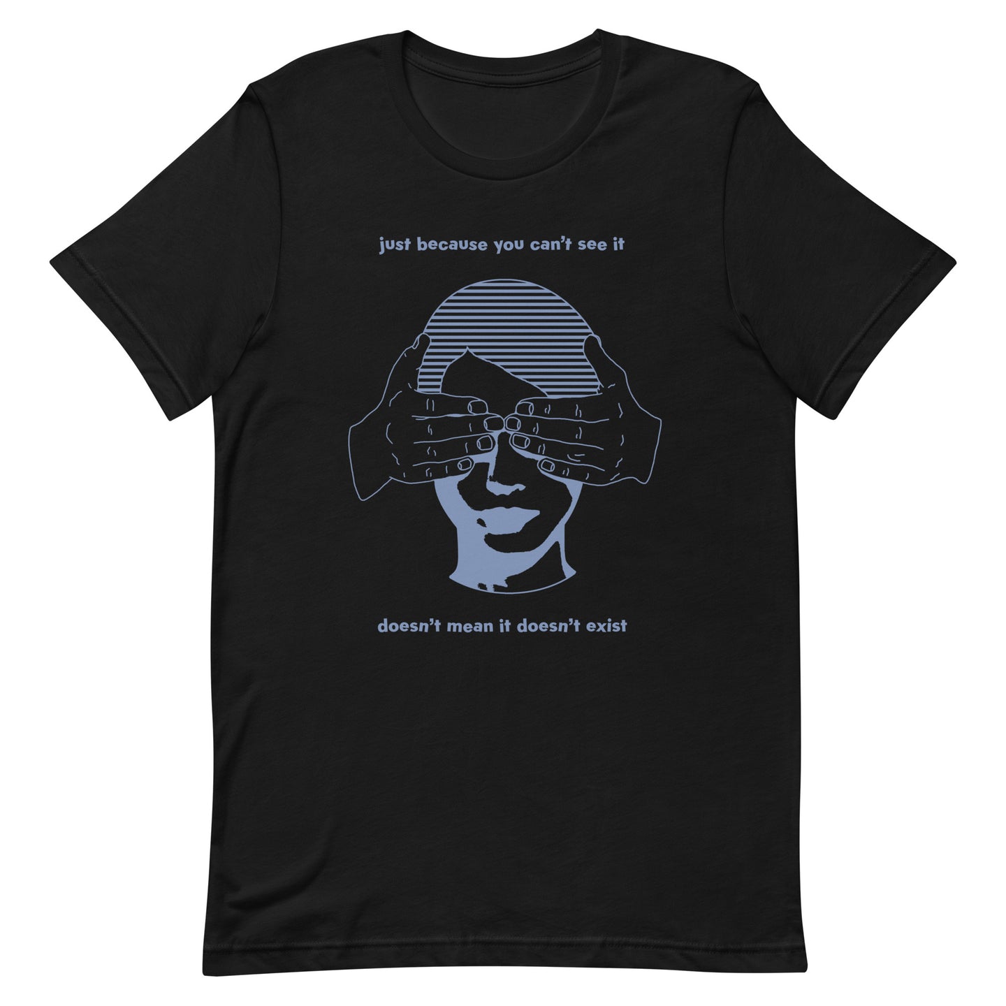 Just Because You Can't See It Unisex t-shirt