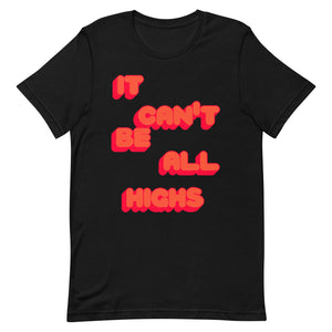 It Can't Be All Highs Unisex t-shirt