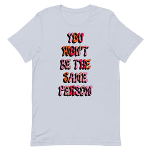 You Won't Be The Same Person Unisex t-shirt