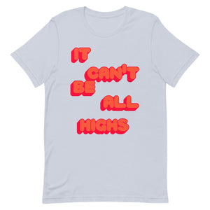 It Can't Be All Highs Unisex t-shirt