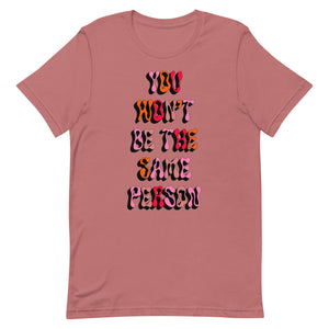 You Won't Be The Same Person Unisex t-shirt