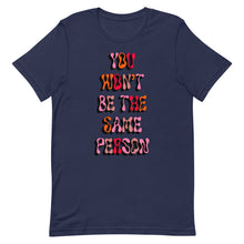 Load image into Gallery viewer, You Won&#39;t Be The Same Person Unisex t-shirt
