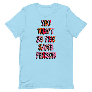 You Won't Be The Same Person Unisex t-shirt