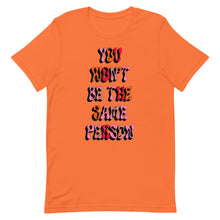 Load image into Gallery viewer, You Won&#39;t Be The Same Person Unisex t-shirt
