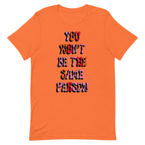 You Won't Be The Same Person Unisex t-shirt