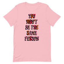 Load image into Gallery viewer, You Won&#39;t Be The Same Person Unisex t-shirt
