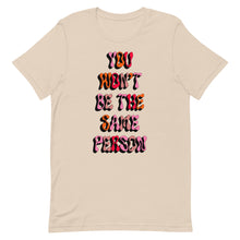 Load image into Gallery viewer, You Won&#39;t Be The Same Person Unisex t-shirt
