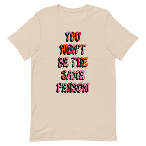 You Won't Be The Same Person Unisex t-shirt