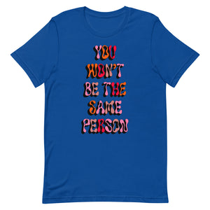 You Won't Be The Same Person Unisex t-shirt