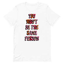 Load image into Gallery viewer, You Won&#39;t Be The Same Person Unisex t-shirt
