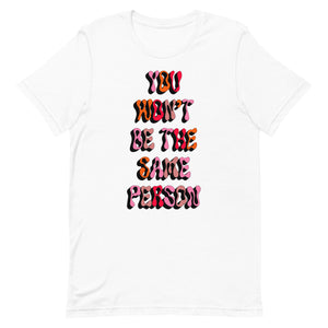 You Won't Be The Same Person Unisex t-shirt